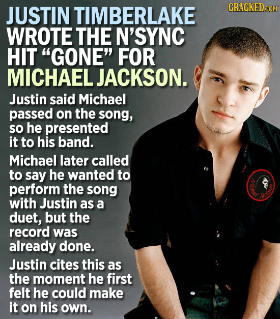 JUSTIN TIMBERLAKE CRACKEDCO WROTE THE N'SYNC HIT GONE FOR MICHAEL JACKSON. Justin said Michael passed on the song, so he presented it to his band. M