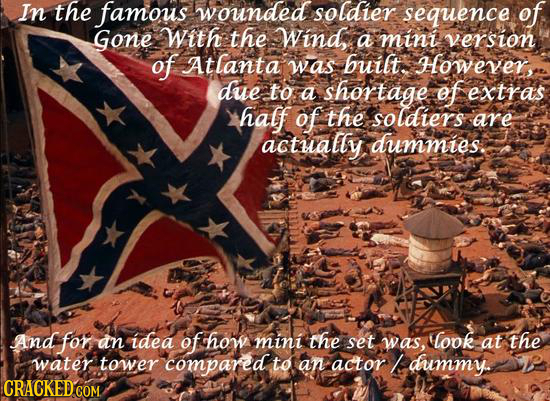 In the famous wounded soldier sequence of Gone With the Wind, a mini version of Atlanta built was However, due to a shortage of extras half of the sol