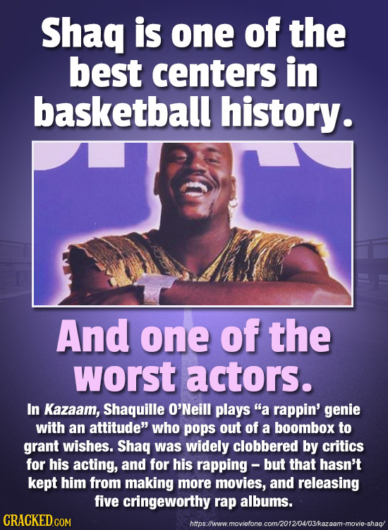 Shaq is one of the best centers in basketball history. And one of the worst actors. In Kazaam, Shaquille O'Neill plays a rappin' genie with an attitu