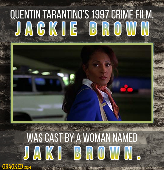 Quentin Tarantino's 1997 crime film, Jackie Brown, was cast by a woman named Jaki Brown.