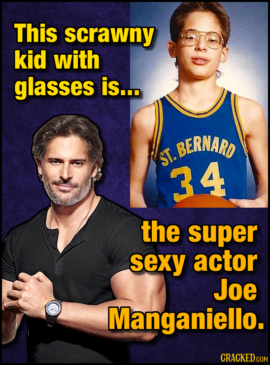This scrawny kid with glasses is... BERNARD ST. 34 the super sexy actor Joe Manganiello.