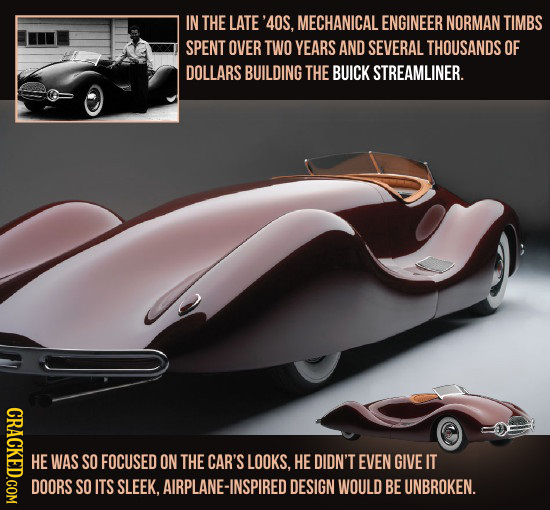 IN THE LATE'4OS. MECHANICAL ENGINEER NORMAN TIMBS SPENT OVER TWO YEARS AND SEVERAL THOUSANDS OF DOLLARS BUILDING THE BUICK STREAMLINER. CRACKED.COM HE