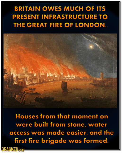 BRITAIN OWES MUCH OF ITS PRESENT INFRASTRUCTURE' TO THE GREAT FIRE OF LONDON. Houses from that moment on built were from stone, water access was made