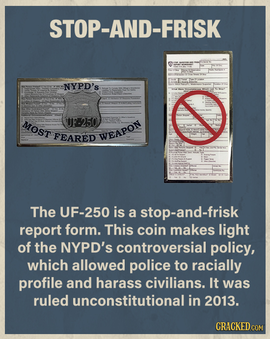STOP-AND-FRISK NYPD'S 0 MOST UF-250 FEARED WEAPON The UF-250 is a stop-and-frisk report form. This coin makes light of the NYPD's controversial policy