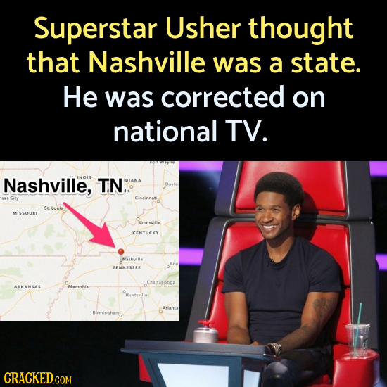 Superstar Usher thought that Nashville was a state. He was corrected on national TV. Nashville, TN IDIANA City Cincinnati Se MISSOURI Louisvlle KENTUC
