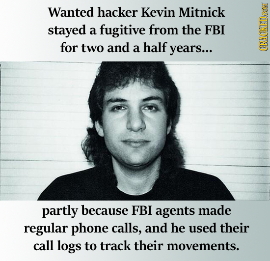 Wanted hacker Kevin Mitnick stayed a fugitive from the FBI for two and half a years... CRAGK partly because FBI agents made regular phone calls, and h