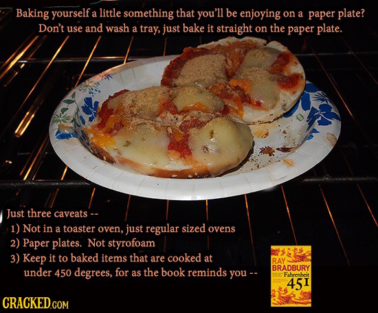 Baking yourself a little something that you'll be enjoying on a paper plate? Don't use and wash a tray, just bake it straight on the paper plate. Just