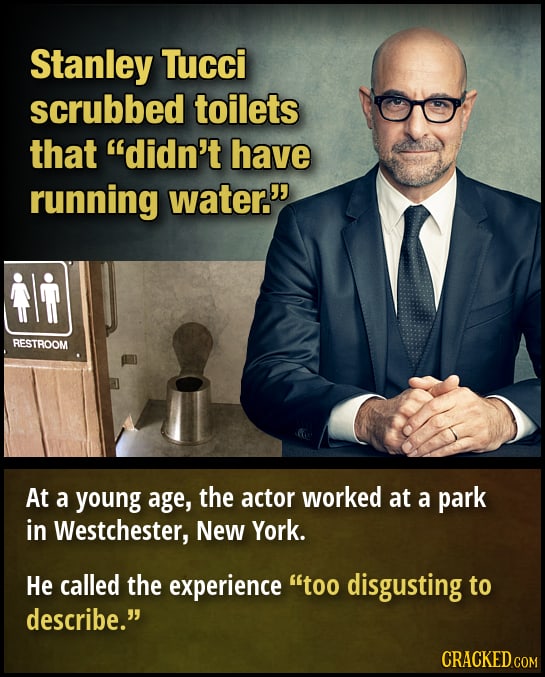 Stanley Tucci scrubbed toilets that didn't have running water. RESTROOM At a young age, the actor worked at a park in Westchester, New York. He call