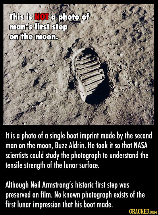 This is NOT a photo of man's first step on the moon. It is a photo of a single boot imprint made by the second man on the moon, Buzz Aldrin. He took i