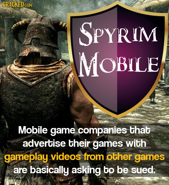 GRACKEDCOM SPYRIM MOBILE Mobile game companies that advertise their games with gameplay videos from other games are basically asking to be sued.