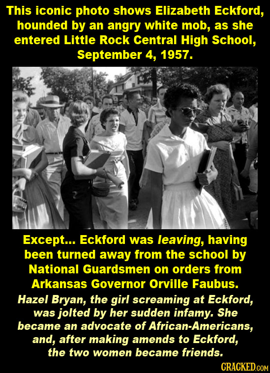 This iconic photo shows Elizabeth Eckford, hounded by an angry white mob, as she entered Little Rock Central High School, September 4, 1957. Except...