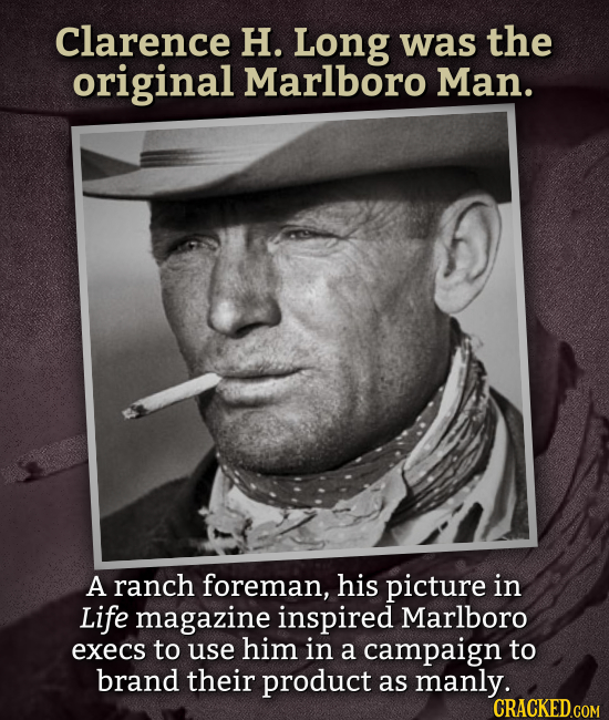 Clarence H. Long was the original Marlboro Man. A ranch foreman, his picture in Life magazine inspired Marlboro execs to use him in a campaign to bran