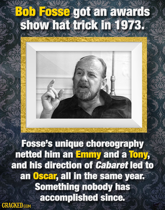 Bob Fosse got an awards show hat trick in 1973. Fosse's unique choreography netted him an Emmy and a Tony, and his direction of Cabaret led to an Osca