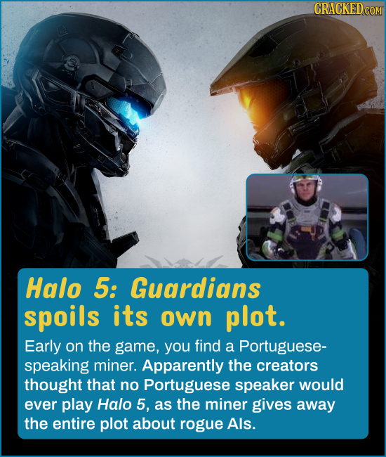 CRACKED Halo 5: Guardians spoils its own plot. Early on the game, you find a Portuguese- speaking miner. Apparently the creators thought that no Portu