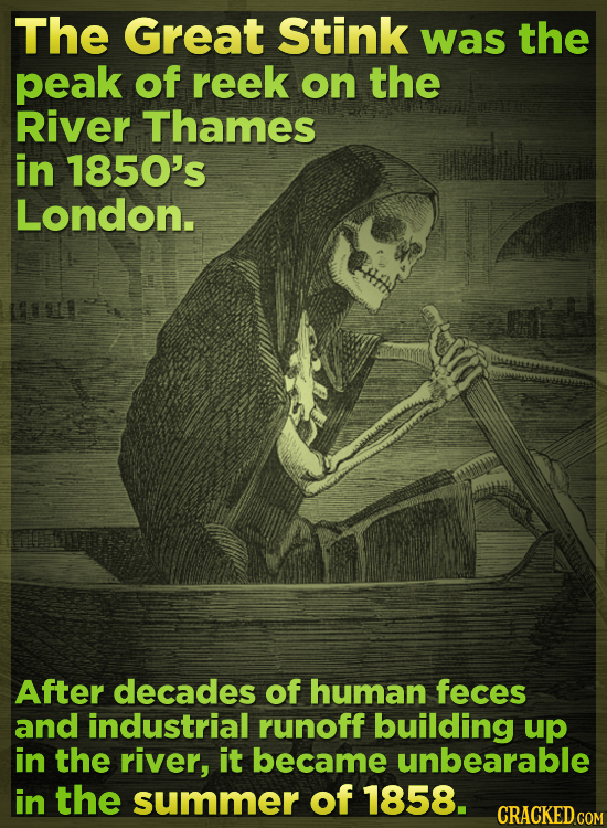 The Great Stink was the peak of reek on the River Thames in 1850's London. After decades of human feces and industrial runoff building up in the river