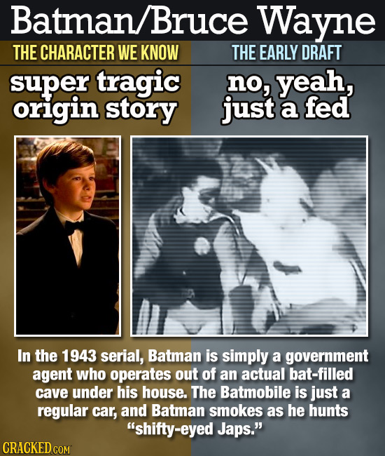 Batman Bruce Wayne THE CHARACTER WE KNOW THE EARLY DRAFT super tragic no, yeah, origin story just a fed In the 1943 serial, Batman is simply a governm
