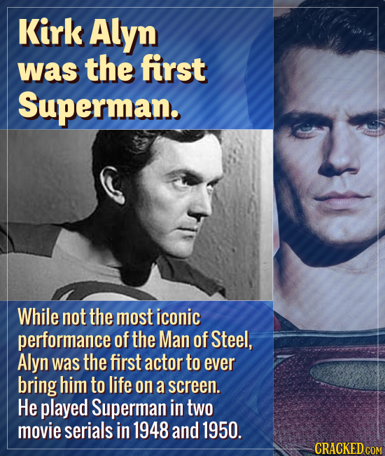 Kirk Alyn was the first Superman. While not the most iconic performance of the Man of Steel, Alyn was the first actor to ever bring him to life on a s