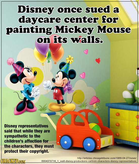 Disney once sued a daycare center for painting Mickey Mouse on its walls. Disney representatives said that while they are sympathetic to the children'