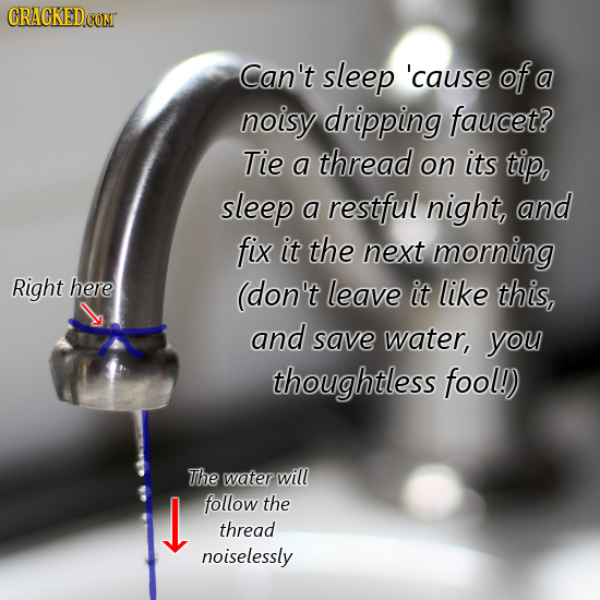 Can't sleep 'cause of a noisy dripping faucet? Tie a thread on its tip, sleep a restful night, and fix it the next morning Right here (don't leave it