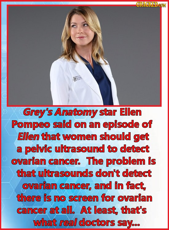 CRAORPDCOIN Grey's Anatomy star Ellen Pompeo said on an episode of Ellen that women should get a pelvic ultrasound to detect ovarian cancer. The probl