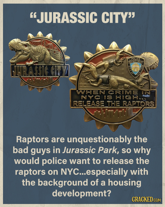 JURASSIC CITY' POLICE EPARTIENIT JARASSIS (ITY WHEN CRIME INN NYC IS HI.. RELEASE THE RAPTORS Raptors are unquestionably the bad guys in Jurassic Pa