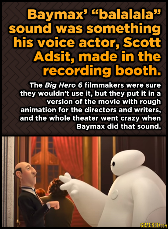 Baymax' balalala sound was something his voice actor, Scott Adsit, made in the recording booth. The Big Hero 6 filmmakers were sure they wouldn't us