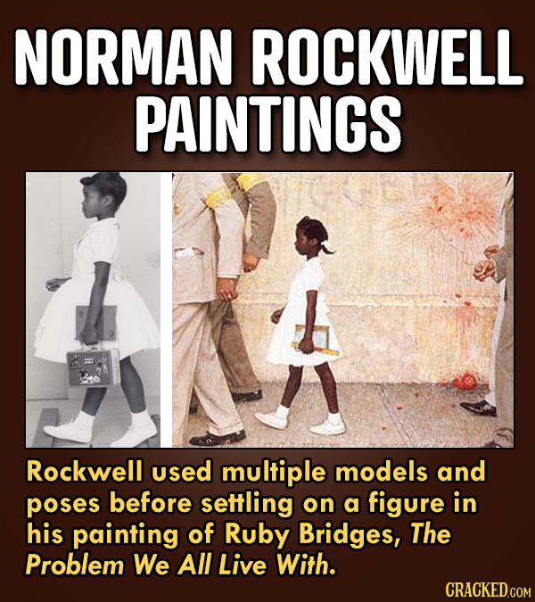 NORMAN ROCKWELL PAINTINGS Rockwell used multiple models and poses before settling on a figure in his painting of Ruby Bridges, The Problem We All Live