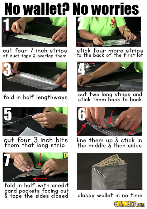 No wallet? No worries 1 cut four 7 inch strips stick four more strips of duct tape & overlap them to the back of the first lot 3 cut two long and fold