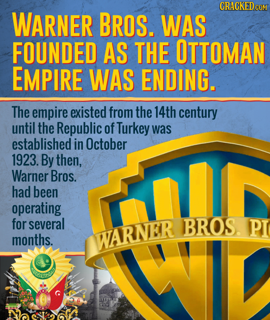 CRACKED WARNER BROS. WAS FOUNDED AS THE OTTOMAN EMPIRE WAS ENDING. The empire existed from the 14th century until the Republic of Turkey was establish