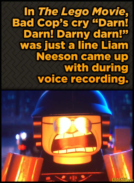 In The Lego Movie, Bad COp's cry Darn! Darn! Darny darn! was just a line Liam Neeson came up with during voice recording.