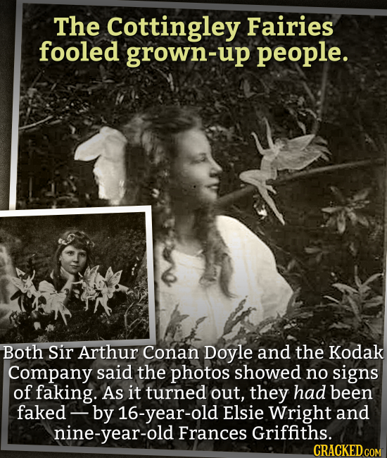 The Cottingley Fairies fooled grown-up people. Both Sir Arthur Conan Doyle and the Kodak Company said the photos showed no signs of faking. As it turn