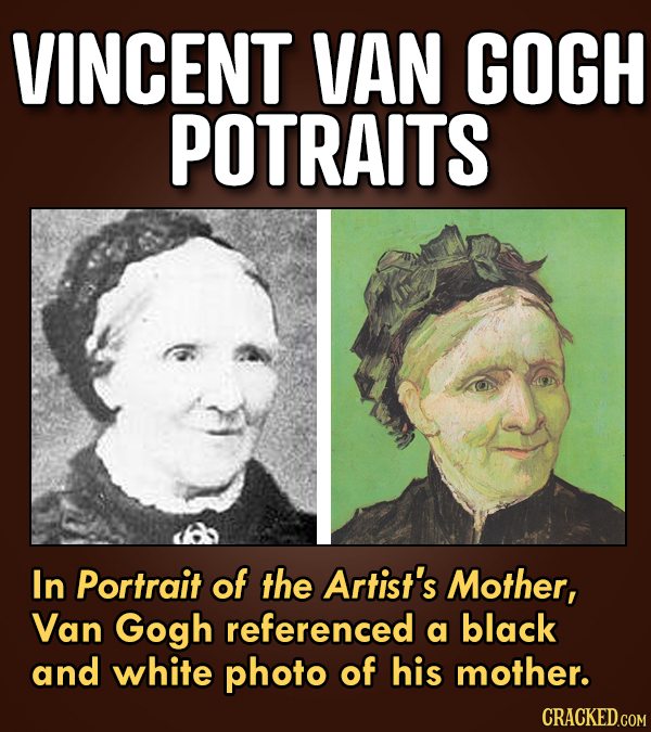 VINCENT VAN GOGH POTRAITS In Portrait of the Artist's Mother, Van Gogh referenced a black and white photo of his mother. CRACKED.COM