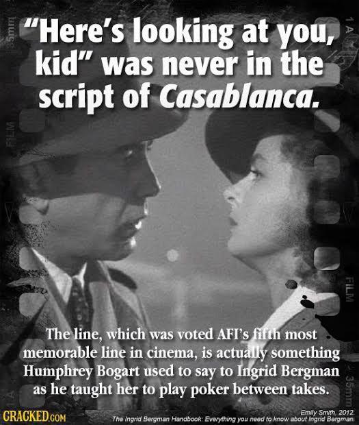 Here's looking at you, kid was never in the script of Casablanca. FILM The line, which was voted AFI'S flfth most memorable line in cinema, is actua