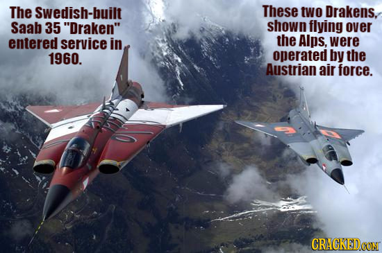The Swedish-built These two Drakens, Saab 35 Draken shown flying over entered service in the Alps. were 1960. operated by the Austrian air force. CR