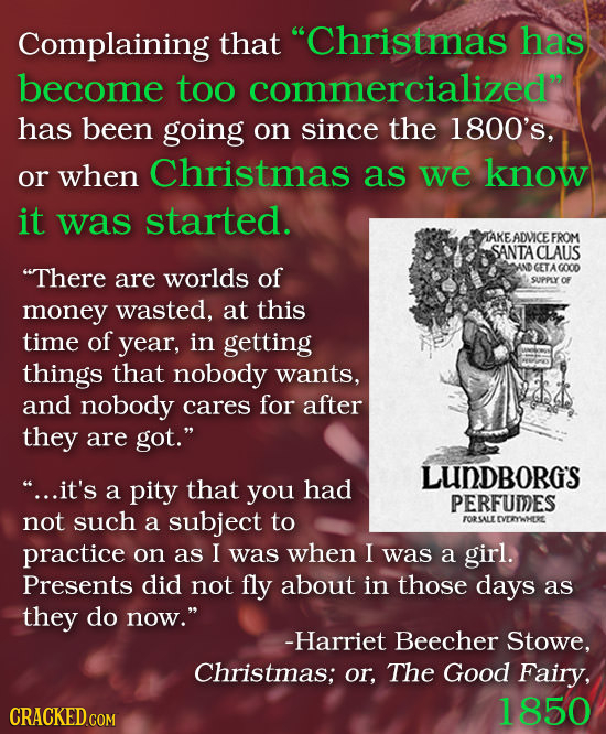 Complaining that Christmas has become too commercialized has been going on since the 1800's, when Christmas know or as we it was started. TAKE ADVIC