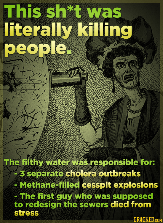 This sh*t was literally killing people. The filthy water Was responsible for: -3 separate cholera outbreaks - Methane-filled cesspit explosions -The f