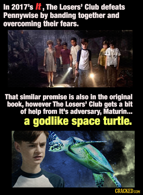 In 2017's It, The Losers' Club defeats Pennywise by banding together and overcoming their fears. That similar premise is also in the original book, ho