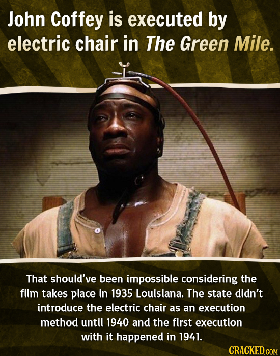 John Coffey is executed by electric chair in The Green Mile. That should've been impossible considering the film takes place in 1935 Louisiana. The st