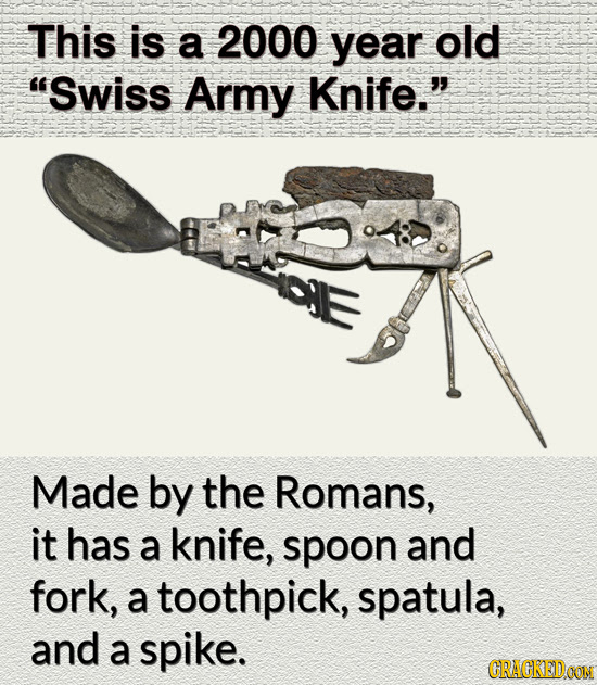 This is a 2000 year old Swiss Army Knife. Made by the Romans, it has a knife, spoon and fork, a toothpick, spatula, and a Spike. CRACKEIDOON