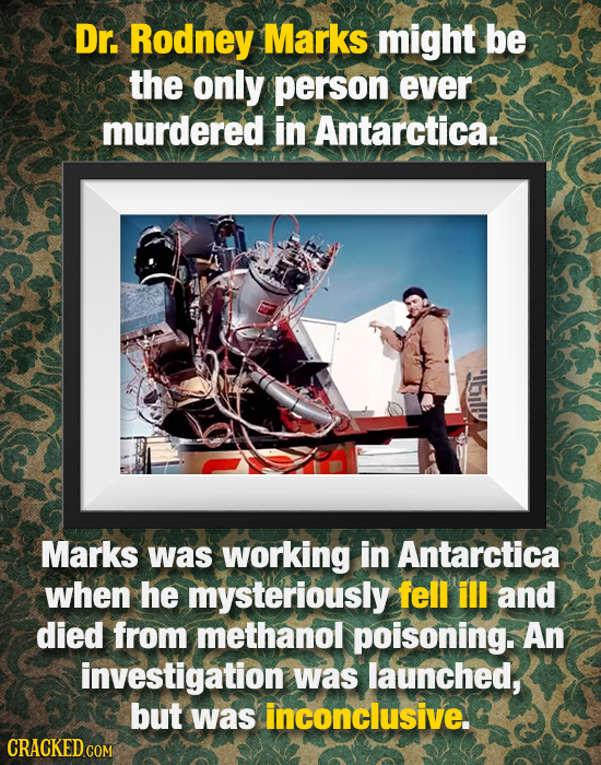 Dr. Rodney Marks might be the only person ever murdered in Antarcticat Marks was working in Antarctica when he mysteriously fell ill and died from met