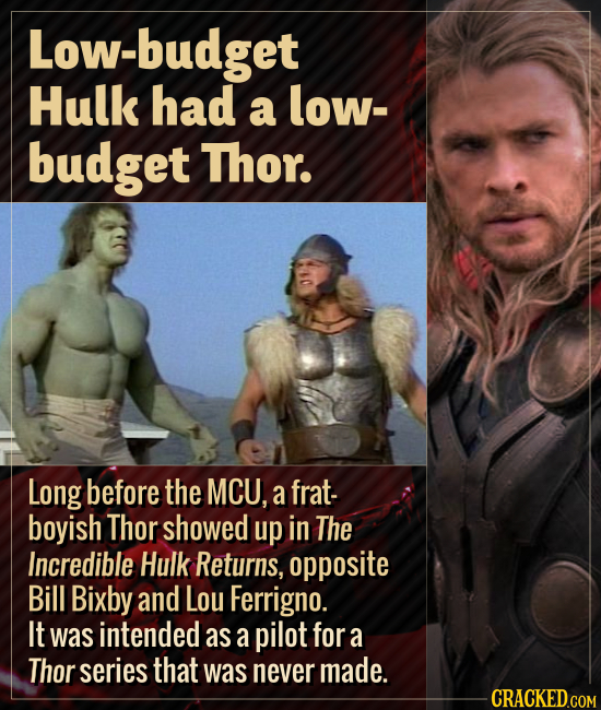 Low-budget Hulk had a low- budget Thor. Long before the MCU, a frat- boyish Thor showed up in The Incredible Hulk Returns, opposite Bill Bixby and Lou