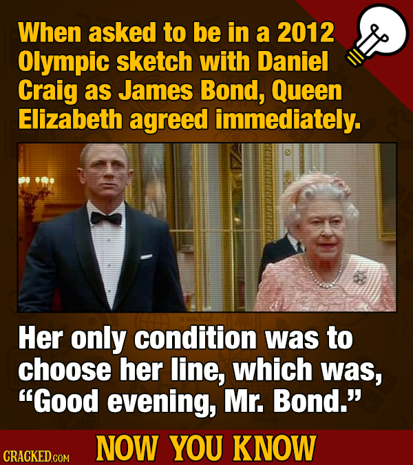 When asked to be in a 2012 Olympic sketch with Daniel Craig as James Bond, Queen Elizabeth agreed immediately. Her only condition was to choose her li