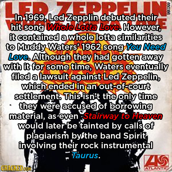 ZEPPELINO In 1969, Led Zepplin debuted their hit song Whole Lotta Love. However, it contained a whole lotta similarities to Muddy Waters' 1962 song Yo