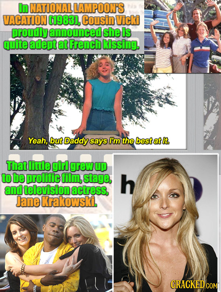 In NATIONAL LAMPOON'S VACATION (19831, Cousin Vicki proudly announced she Is quite adept at French kissing. Yeah, but Daddy says I'm the best at it. T