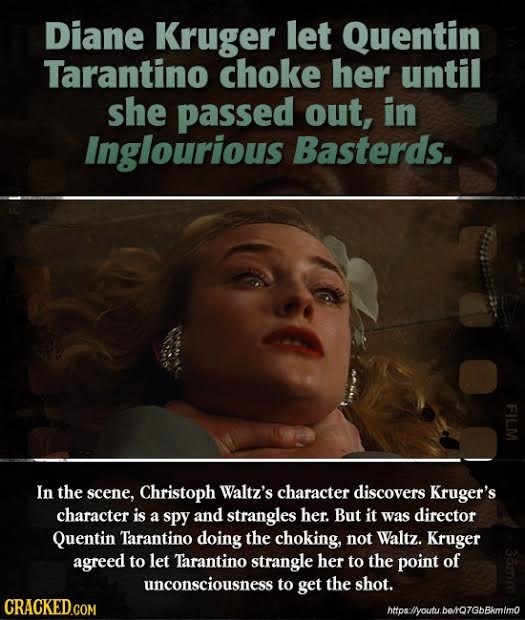 Diane Kruger let Quentin Tarantino choke her until she passed out, in Inglourious Basterds. E In the scene, Christoph Waltz's character discovers Krug