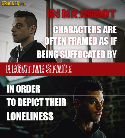 CRACKED COM IN MR.ROBOT CHARACTERS ARE OFTEN FRAMED AS IF BEING SUFFOCATED BY NEGATIVE SPACE IN ORDER TO DEPICT THEIR LONELINESS