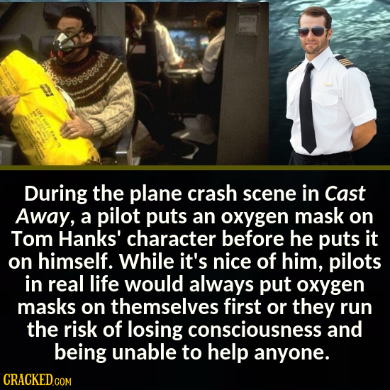 During the plane crash scene in Cast Away, a pilot puts an oxygen mask on Tom Hanks' character before he puts it on himself. While it's nice of him, p