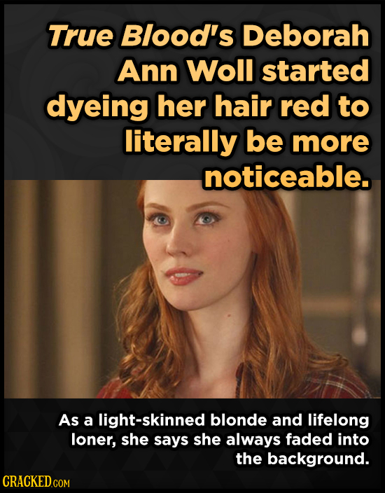 True Blood's Deborah Ann Woll started dyeing her hair red to literally be more noticeable. As a light-skinned blonde and lifelong loner, she says she 