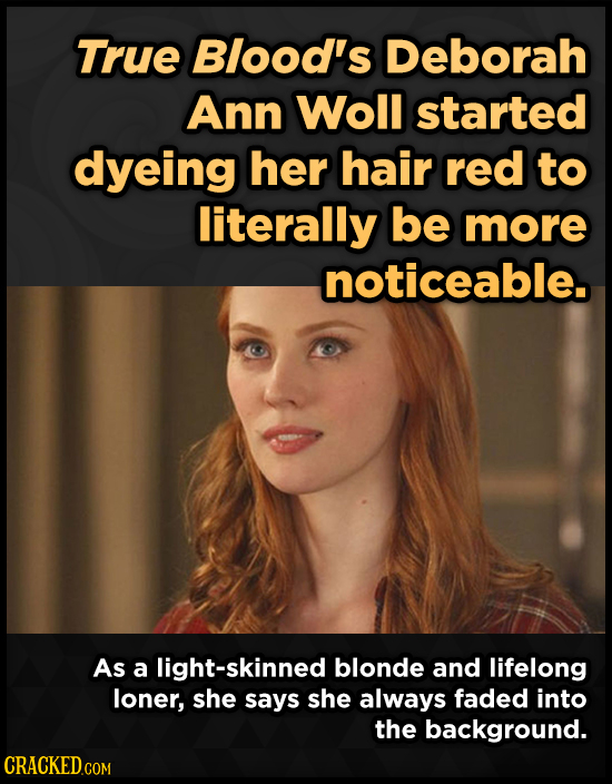 True Blood's Deborah Ann Woll started dyeing her hair red to literally be more noticeable. As a light-skinned blonde and lifelong loner, she says she
