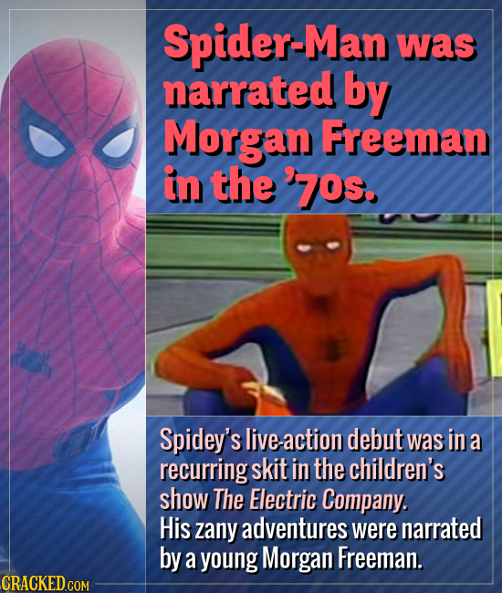 Spider-Man was narrated by Morgan Freeman in the 70s. Spidey's live-action debut was in a recurring skit in the children's show The Electric Company.